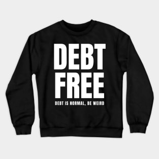 Debt Free Debt is Normal Be Weird Crewneck Sweatshirt